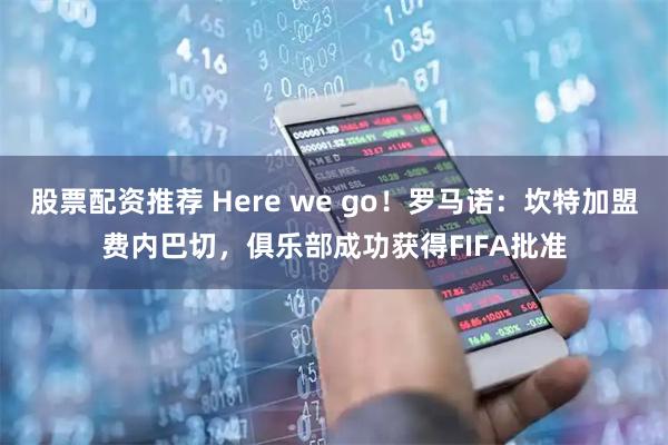 股票配资推荐 Here we go！罗马诺：坎特加盟费内巴切，俱乐部成功获得FIFA批准