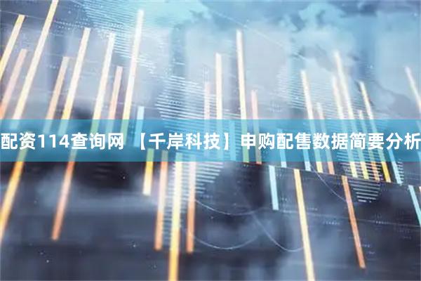 配资114查询网 【千岸科技】申购配售数据简要分析